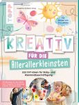 Kreativ für die Allerallerkleinsten. 222 DIY-Ideen für Baby- und Kleinkindbeschäftigung.