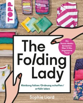 The Folding Lady. Kleidung falten, Ordnung schaffen, erfüllt leben 